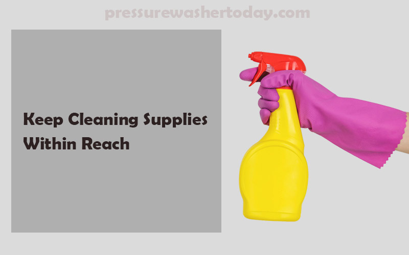 Keep Cleaning Supplies Within Reach